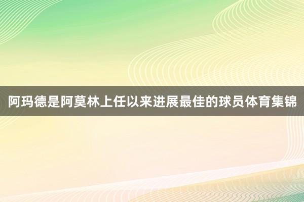 阿玛德是阿莫林上任以来进展最佳的球员体育集锦