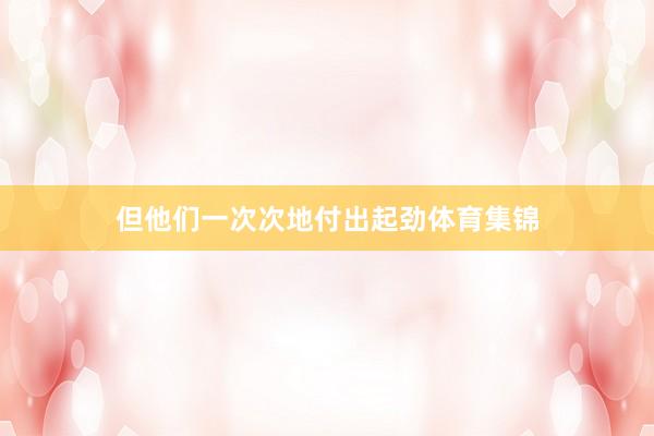 但他们一次次地付出起劲体育集锦