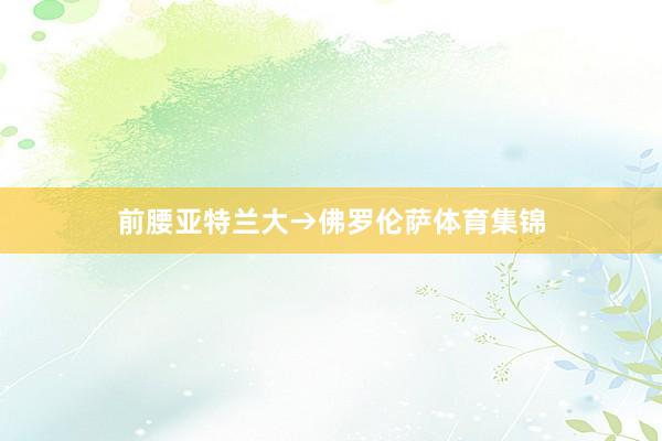 前腰亚特兰大→佛罗伦萨体育集锦
