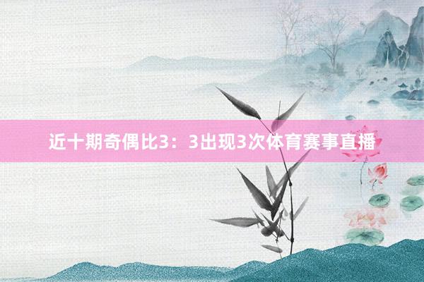 近十期奇偶比3：3出现3次体育赛事直播