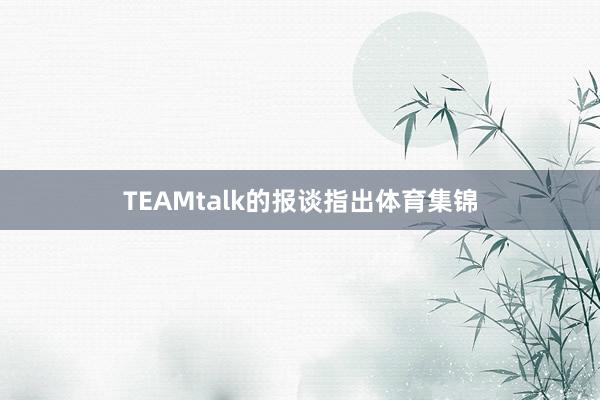 TEAMtalk的报谈指出体育集锦