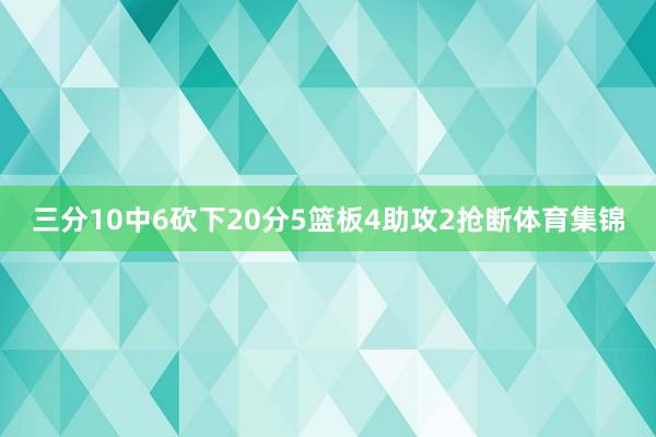 三分10中6砍下20分5篮板4助攻2抢断体育集锦