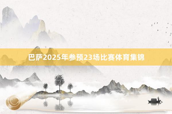 巴萨2025年参预23场比赛体育集锦
