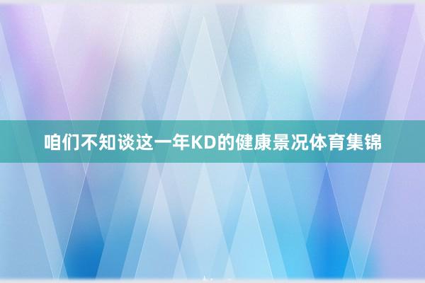 咱们不知谈这一年KD的健康景况体育集锦