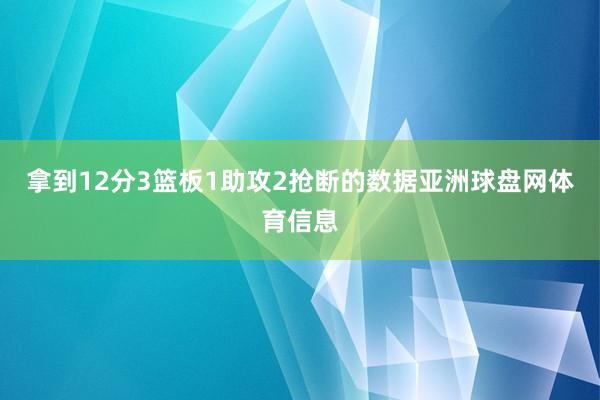 拿到12分3篮板1助攻2抢断的数据亚洲球盘网体育信息