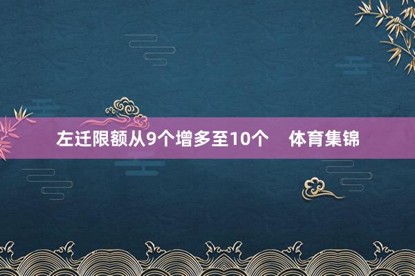 左迁限额从9个增多至10个    体育集锦