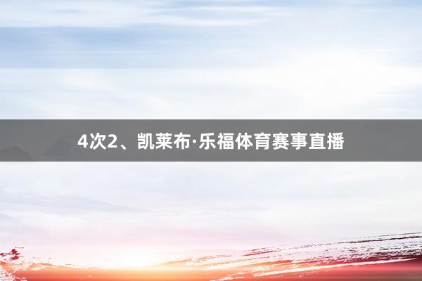 4次2、凯莱布·乐福体育赛事直播