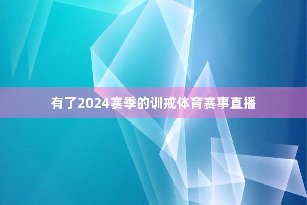 有了2024赛季的训戒体育赛事直播