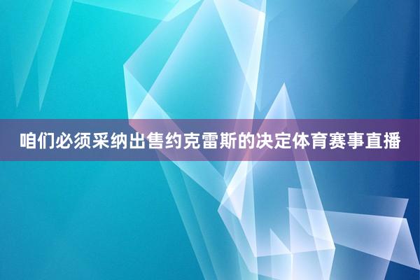 咱们必须采纳出售约克雷斯的决定体育赛事直播